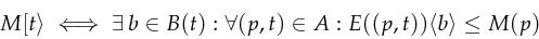 \begin{displaymath}
M[t\rangle\iff\exists\, b\in B(t):\forall(p,t)\in A:E((p,t))\langle b\rangle\leq M(p)
\end{displaymath}