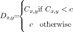 \begin{displaymath}
D_{x,y}=\left\{ \begin{array}{cc}
C_{x,y} & \textrm{if }C_{x,y}<c\\
c & \textrm{otherwise}\end{array}\right.
\end{displaymath}