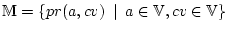 $\displaystyle \mathbb{M} = \{ pr(a,cv) \enskip\vert\enskip a \in \mathbb{V}, cv \in \mathbb{V}\}$