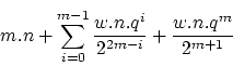 \begin{displaymath}
m.n+\sum_{i=0}^{m-1}\frac{w.n.q^{i}}{2^{2m-i}}+\frac{w.n.q^{m}}{2^{m+1}}\end{displaymath}