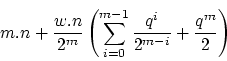 \begin{displaymath}
m.n+\frac{w.n}{2^{m}}\left(\sum_{i=0}^{m-1}\frac{q^{i}}{2^{m-i}}+\frac{q^{m}}{2}\right)\end{displaymath}