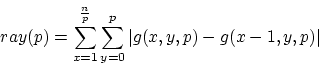 \begin{displaymath}
ray(p)=\sum_{x=1}^{\frac{n}{p}}\sum_{y=0}^{p}\vert g(x,y,p)-g(x-1,y,p)\vert
\end{displaymath}