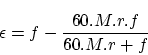 \begin{displaymath}
\epsilon=f-\frac{60.M.r.f}{60.M.r+f}\end{displaymath}
