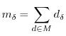 $\displaystyle m_{\delta}=\sum_{d\in M}d_{\delta}$
