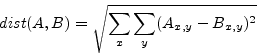 \begin{displaymath}
dist(A,B)=\sqrt{\sum_{x}\sum_{y}(A_{x,y}-B_{x,y})^{2}}\end{displaymath}