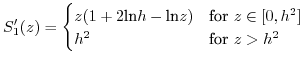 $\displaystyle S'_{1}(z)=\begin{cases}z(1+2\mbox{ln}h-\mbox{ln}z) & \mbox{for }z\in[0,h²]\\ h^{2} & \mbox{for }z>h^{2}\end{cases}$