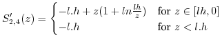 $\displaystyle S'_{2,4}(z)=\begin{cases}-l.h+z(1+ln\frac{lh}{z}) & \mbox{for }z\in[lh,0]\\ -l.h & \mbox{for }z<l.h\end{cases}$