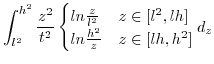 $\displaystyle \int_{l^{2}}^{h^{2}}\frac{z^{2}}{t^{2}}\begin{cases}
ln\frac{z}{l^{2}} & z\in[l^{2},lh]\\
ln\frac{h²}{z} & z\in[lh,h^{2}]\end{cases}d_{z}$