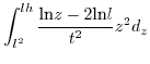 $\displaystyle \int_{l^{2}}^{lh}\frac{\mbox{ln}z-2\mbox{ln}l}{t^{2}}z^{2}d_{z}$
