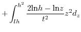$\displaystyle +\int_{lh}^{h^{2}}\frac{2\mbox{ln}h-\mbox{ln}z}{t^{2}}z^{2}d_{z}$