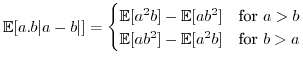 $\displaystyle \mathbb{E}[a.b\vert a-b\vert]=\begin{cases}\mathbb{E}[a²b]-\mathb...
... & \mbox{for }a>b\\ \mathbb{E}[ab²]-\mathbb{E}[a²b] & \mbox{for }b>a\end{cases}$