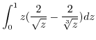 $\displaystyle \int_{0}^{1}z(\frac{2}{\sqrt{z}}-\frac{2}{\sqrt[3]{z}})dz$