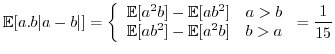 $\displaystyle \mathbb{E}[a.b\vert a-b\vert]=\left\{ \begin{array}{cc}
\mathbb{E...
...] & a>b\\
\mathbb{E}[ab²]-\mathbb{E}[a²b] & b>a\end{array}\right.=\frac{1}{15}$