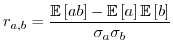 $\displaystyle r_{a,b}=\frac{\mathbb{E}\left[ab\right]-\mathbb{E}\left[a\right]\mathbb{E}\left[b\right]}{\sigma_{a}\sigma_{b}}$