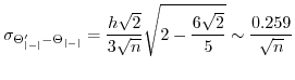 $\displaystyle \sigma_{\Theta'_{\left\vert-\right\vert}-\Theta_{\left\vert-\righ...
...rac{h\sqrt{2}}{3\sqrt{n}}\sqrt{2-\frac{6\sqrt{2}}{5}}\sim\frac{0.259}{\sqrt{n}}$