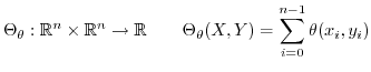 $\displaystyle \Theta_{\theta}:\mathbb{R}^{n}\times\mathbb{R}^{n}\rightarrow\mathbb{R}\qquad\Theta_{\theta}(X,Y)=\sum_{i=0}^{n-1}\theta(x_{i},y_{i})$