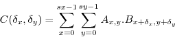 \begin{displaymath}
C(\delta_{x},\delta_{y})=\sum_{x=0}^{sx-1}\sum_{y=0}^{sy-1}A_{x,y}.B_{x+\delta_{x},y+\delta_{y}}
\end{displaymath}