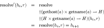 \begin{eqnarray*}
\hbox{\sanserif resolve}'(h_{i},r) & = & \hbox{\sanserif resol...
...w H)(h_{i},r)\\
& = & \hbox{\sanserif resolve}(h_{i},r)=h_{i+1}\end{eqnarray*}