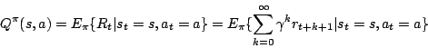 \begin{displaymath}
Q^{\pi}(s,a)=E_{\pi}\{ R_{t}\vert s_{t}=s,a_{t}=a\}=E_{\pi}\{\sum_{k=0}^{\infty}\gamma^{k}r_{t+k+1}\vert s_{t}=s,a_{t}=a\}\end{displaymath}