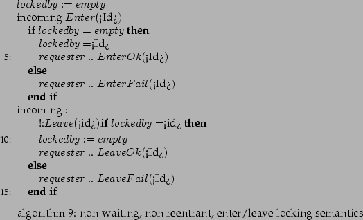 \begin{algorithm}
% latex2html id marker 2853
[!htp]
\begin{algorithmic}[5]
\par...
...tion{
non-waiting, non reentrant,
enter/leave locking semantics}
\end{algorithm}