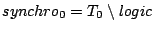 $synchro_{0}=T_{0}\setminus logic$