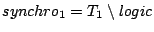 $synchro_{1}=T_{1}\setminus logic$