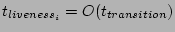 $t_{liveness_{i}}=O(t_{transition})$