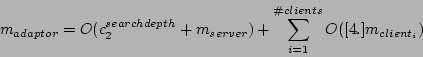 \begin{displaymath}
m_{adaptor}=O(c_{2}^{searchdepth}+m_{server})+\sum_{i=1}^{\char93  clients}O([4.]m_{client_{i}})\end{displaymath}